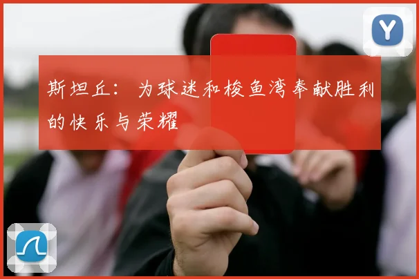 斯坦丘：为球迷和梭鱼湾奉献胜利的快乐与荣耀