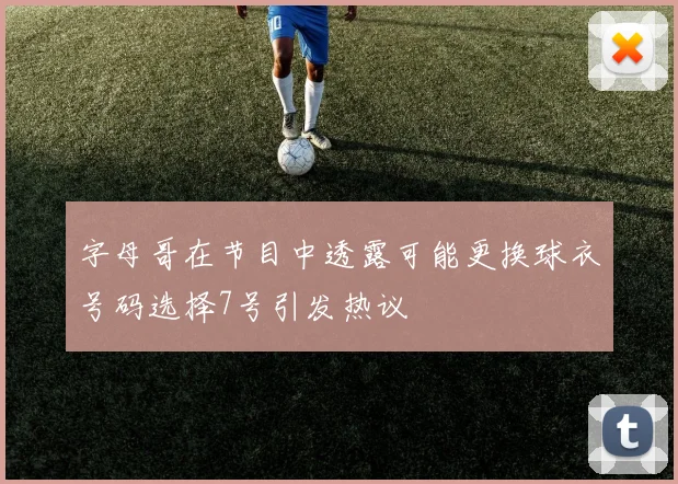 字母哥在节目中透露可能更换球衣号码选择7号引发热议