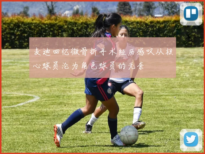 麦迪回忆微骨折手术经历感叹从核心球员沦为角色球员的无奈